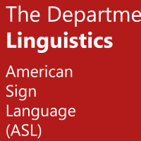 The Department of Linguistics American Sign Language (ASL)